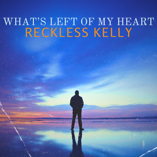 Reckless Kelly's "What’s Left Of My Heart" Out on July 19th